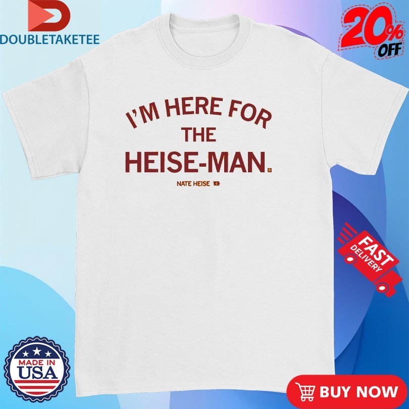 Nate Heise I’m Here For The Heise-Man Shirts