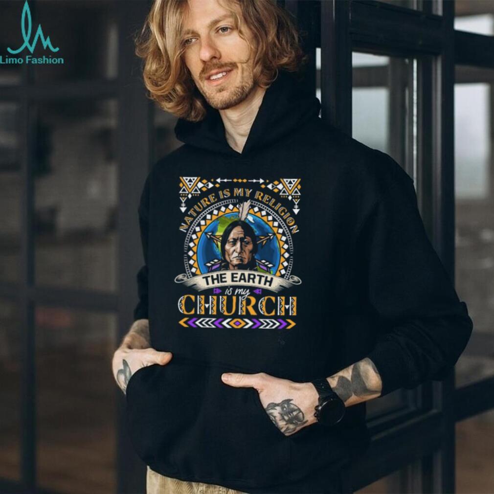 Nature Is My Religion The Earth Is My Church Sitting Bull Quote T Shirt