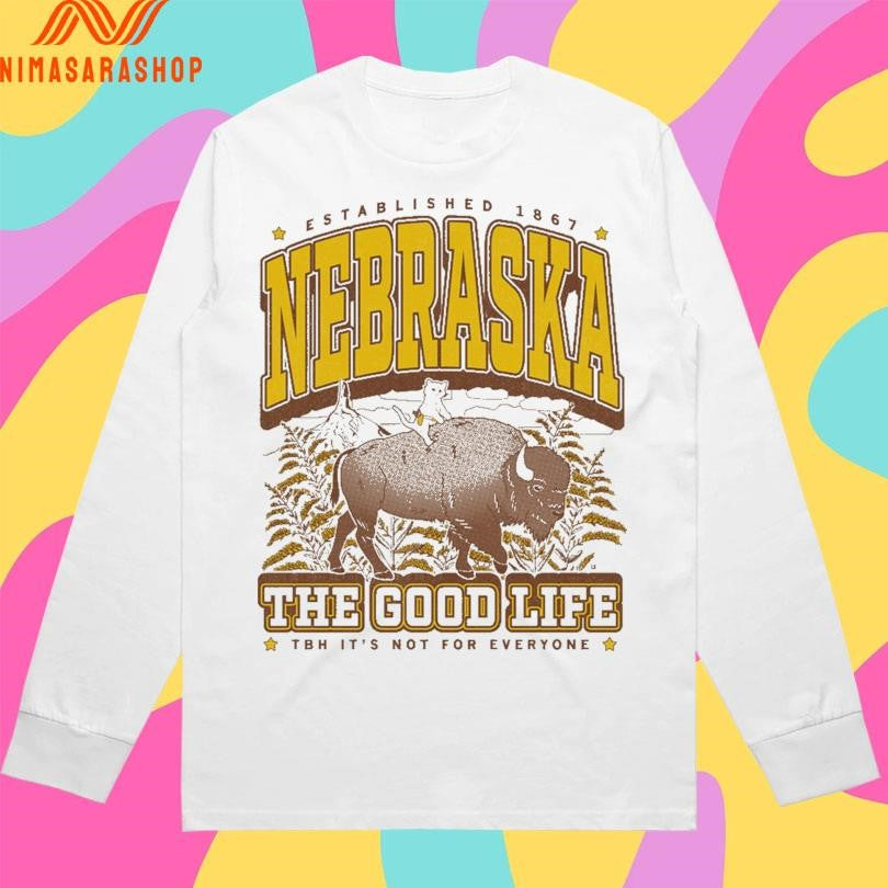 Nebraska The Good Life Established 1867 Tbh It’s Not For Everyone Shirts
