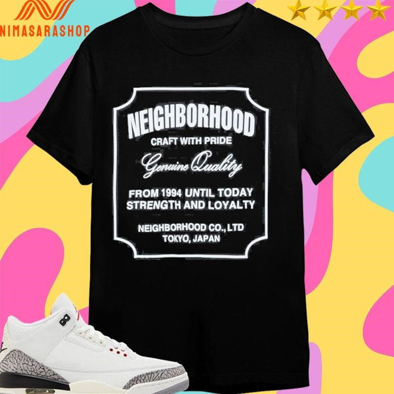 Neighborhood Craft With Pride Genuine Quality From 1994 Until Today Strength And Loyalty Neighborhood Co Ltd Tokyo Japan Shirts
