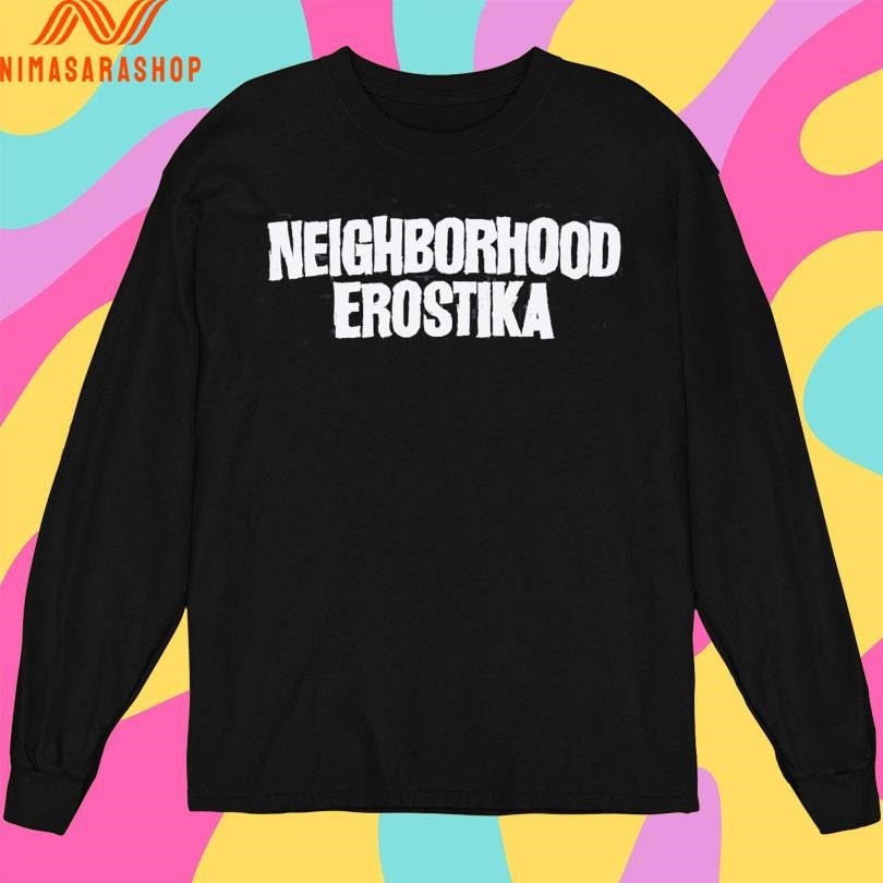 Neighborhood X Erostika Shirts