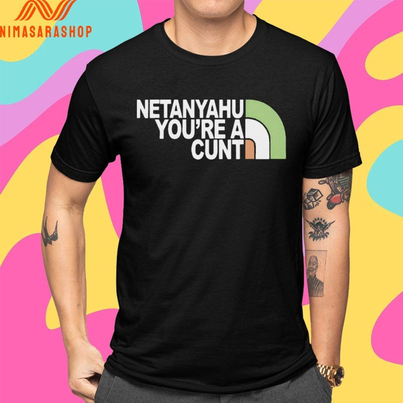 Netanyahu You’re A Cunt Shirts