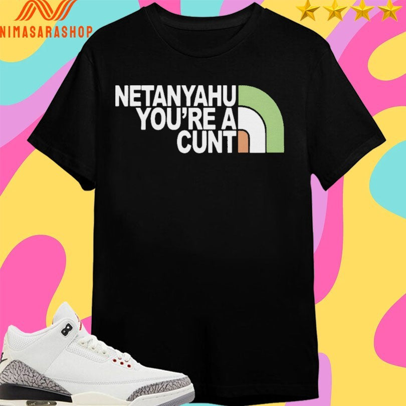 Netanyahu You’re A Cunt Shirts