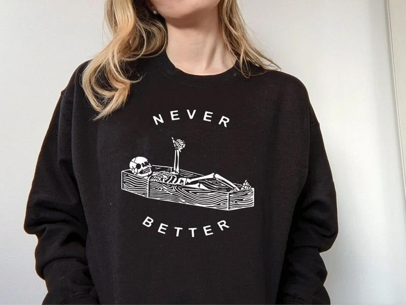 Never Better Funny Skeleton Sweatshirt, Skull Shirt, Funny Halloween Shirt, Halloween Party Shirt, Spooky Season Shirt,...