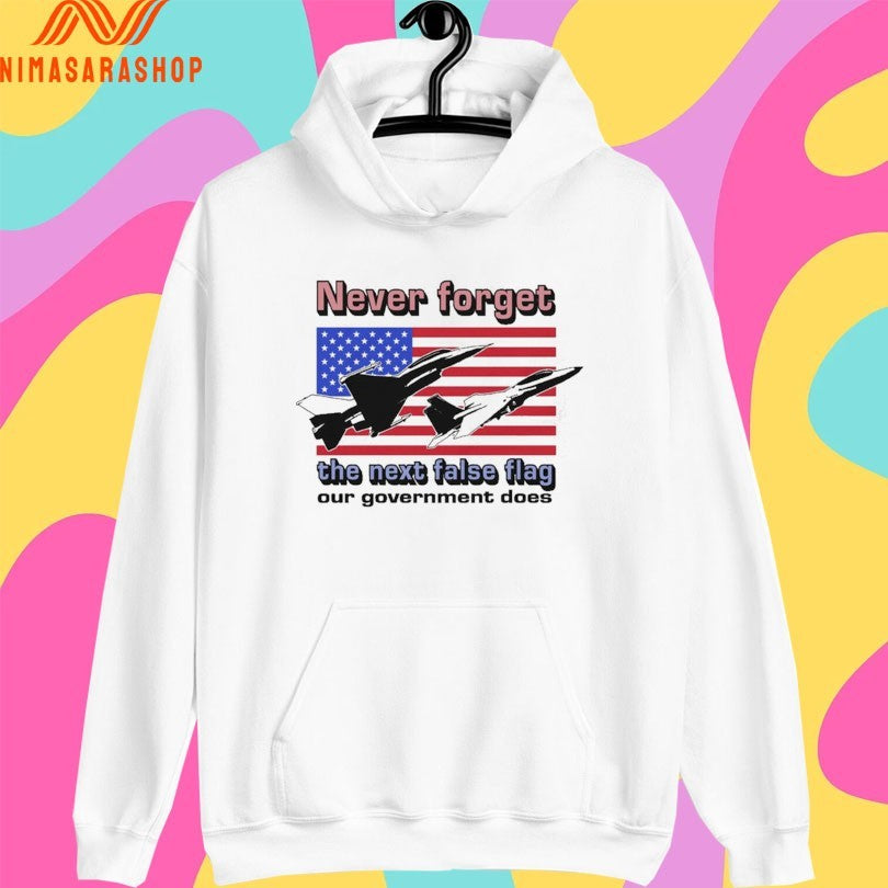 Never Forget The Next False Flag Our Government Does Shirts