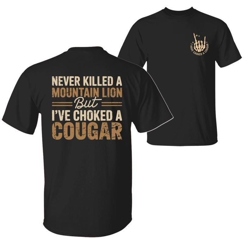 Never Killed a Mountain Lion But I have Choked a Cougar Funny Quote T-Shirt, Sarcastic Humor 2 Sided Graphic Design...