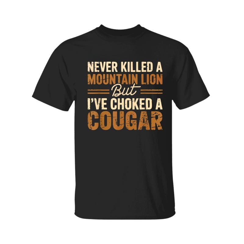 Never Kll A Mountain Lion But I've Choked A Cougar Tee T-Shirt, For Men, For Women Hoodie, Sweatshirt | UrbanDripWear.com