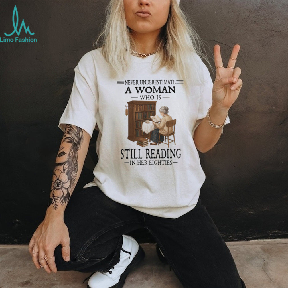 Never Underestimate A Woman Who Is Still Reading In Her Eighties T Shirt