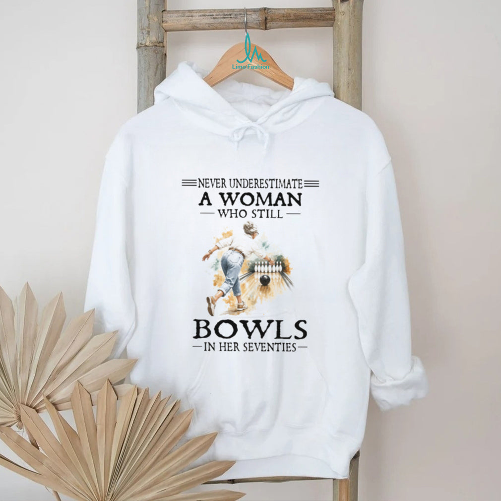 Never Underestimate A Woman Who Still Bowls In Her Seventies T Shirt