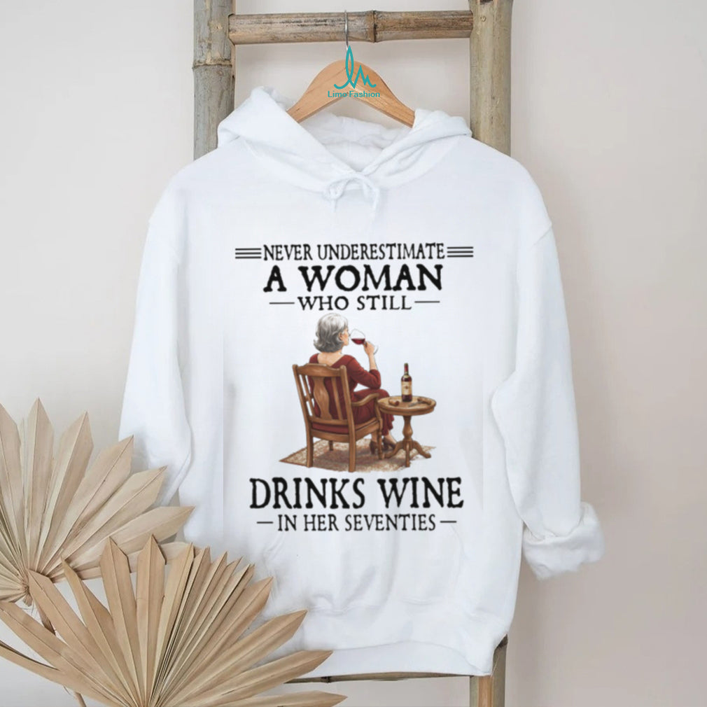 Never Underestimate A Woman Who Still Drinks Wine In Her Seventies T Shirt