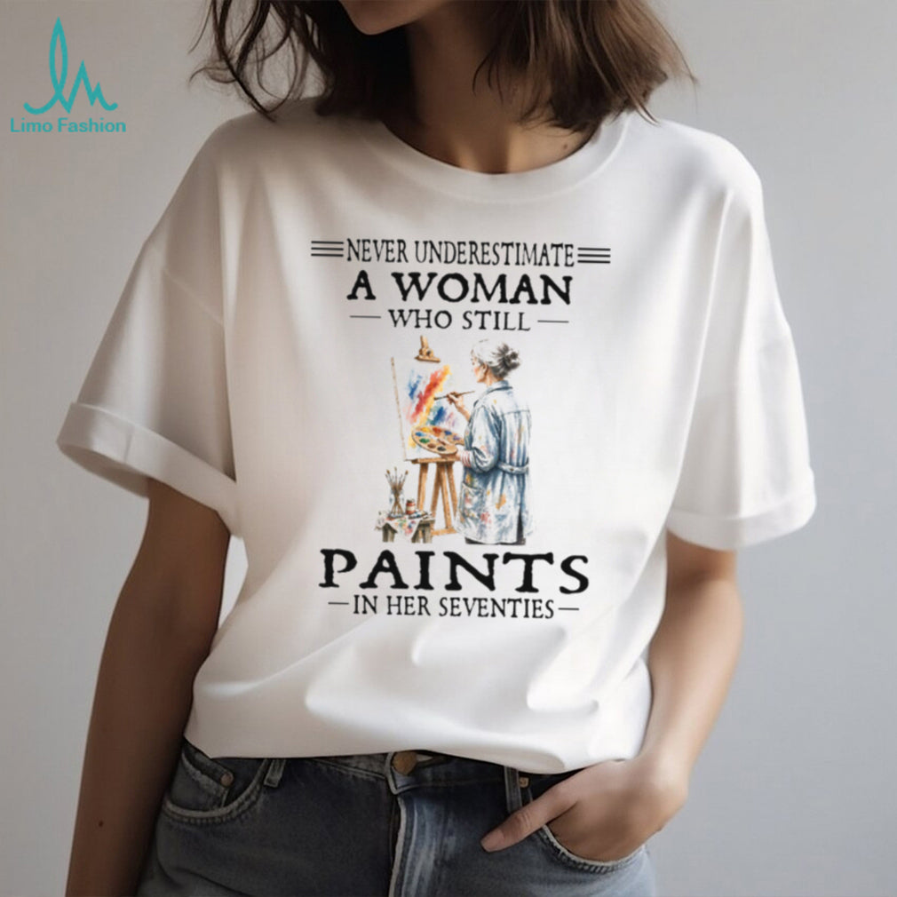 Never Underestimate A Woman Who Still Paints In Her Seventies Artist Hobbyist Retro T Shirt