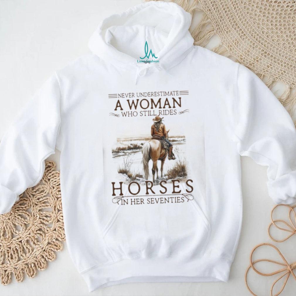 Never Underestimate A Woman Who Still Rides Horses In Her Seventies T Shirt