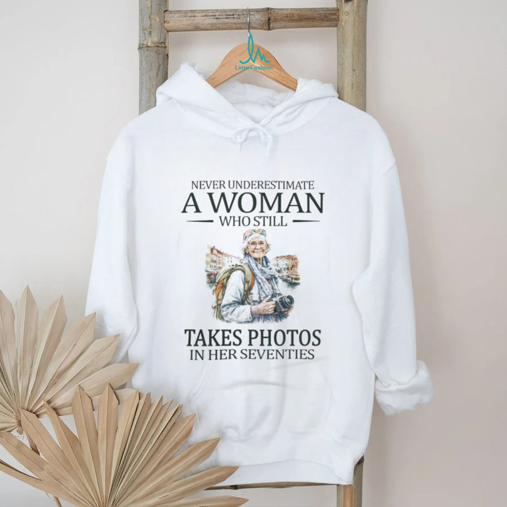 Never Underestimate A Woman Who Still Takes Photos In Her Seventies T Shirt