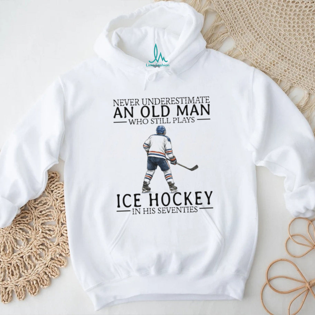 Never Underestimate An Old Man Who Plays Ice Hockey In His Seventies T Shirt