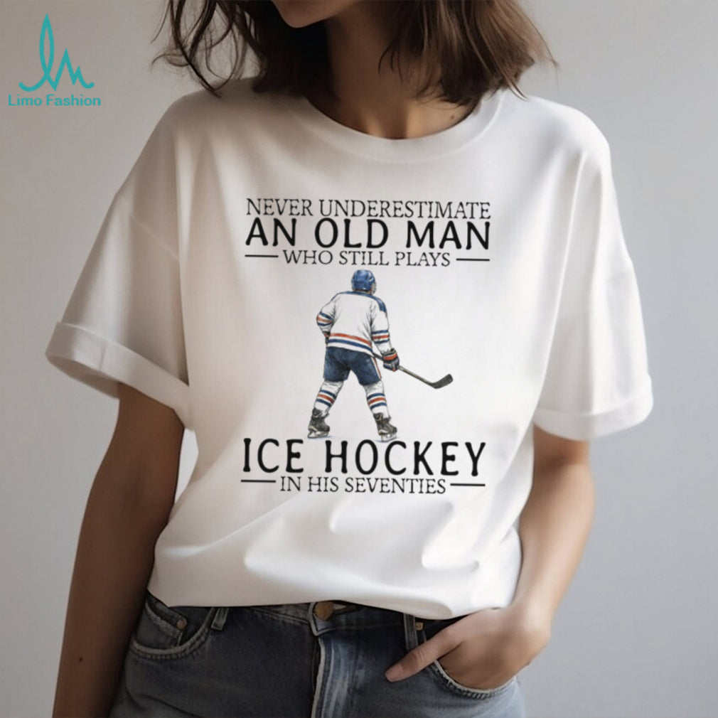 Never Underestimate An Old Man Who Plays Ice Hockey In His Seventies T Shirt