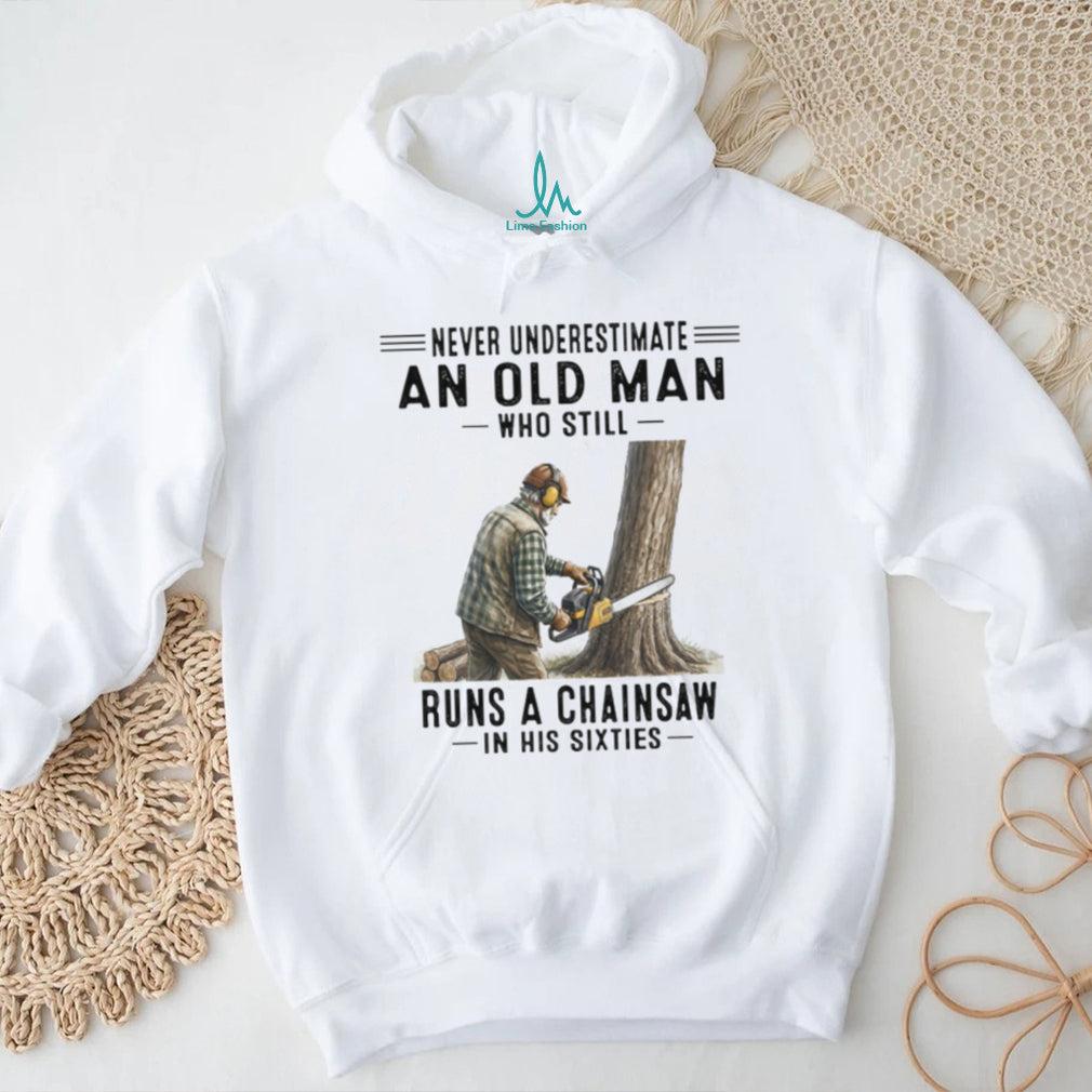 Never Underestimate An Old Man Who Runs A Chainsaw In His Sixties T Shirt