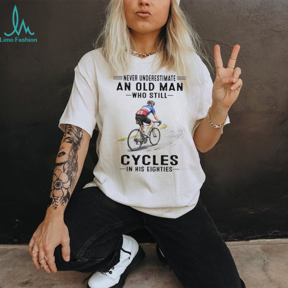 Never Underestimate An Old Man Who Still Cycles In His Eighties T Shirt