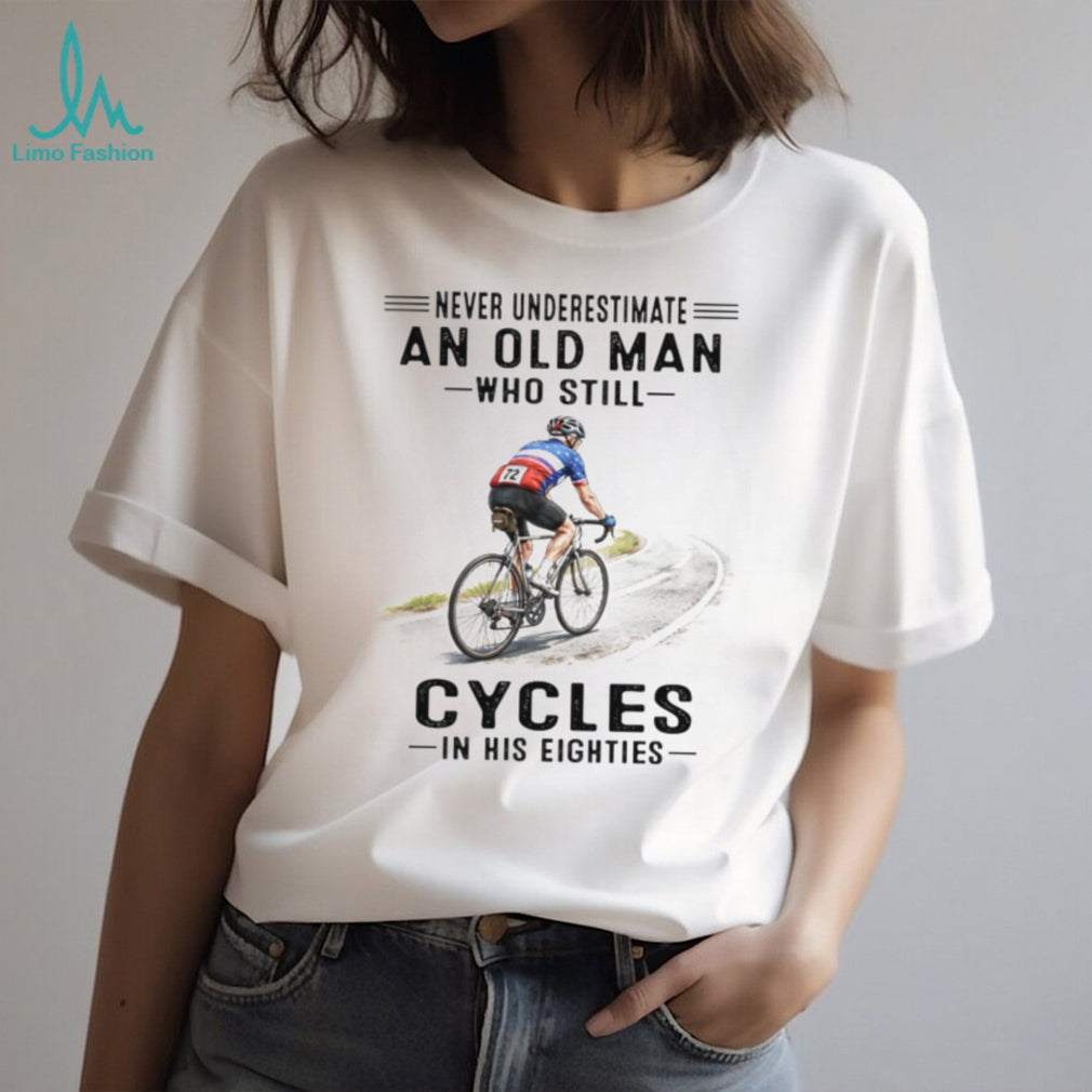 Never Underestimate An Old Man Who Still Cycles In His Eighties T Shirt