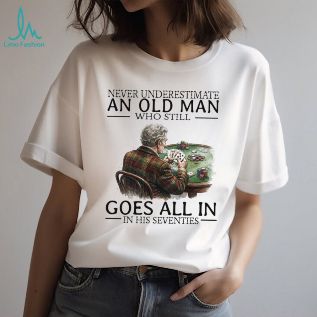 Never Underestimate An Old Man Who Still Goes All In Poker Playing T Shirt