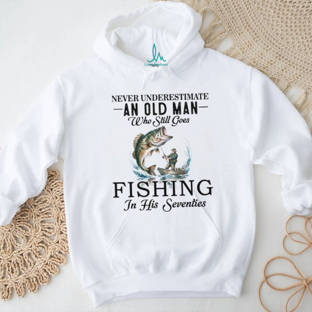 Never Underestimate An Old Man Who Still Goes Fishing In His Seventies T Shirt