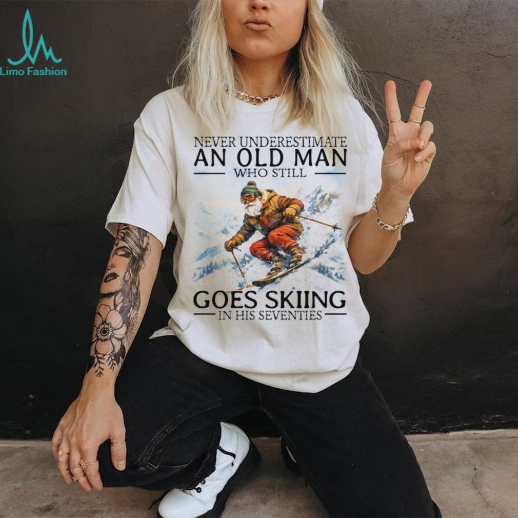 Never Underestimate An Old Man Who Still Goes Skiing In His Seventies T Shirt