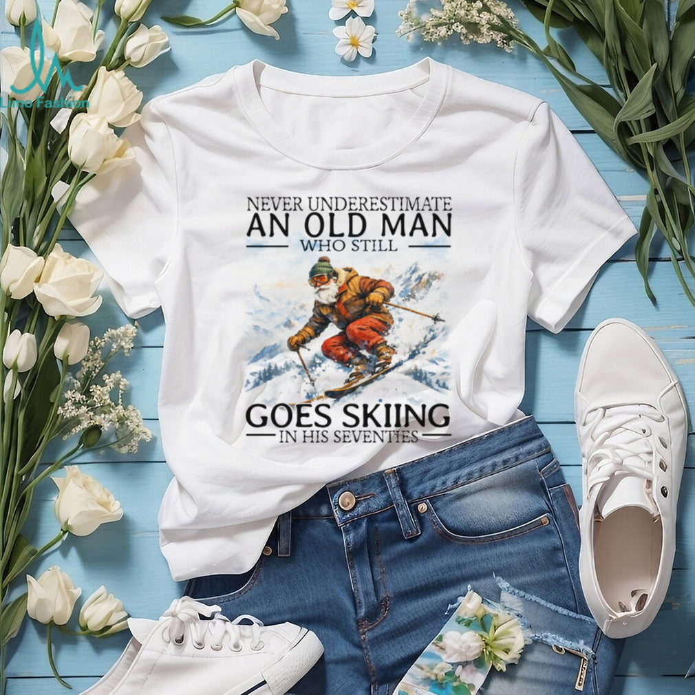 Never Underestimate An Old Man Who Still Goes Skiing In His Seventies T Shirt