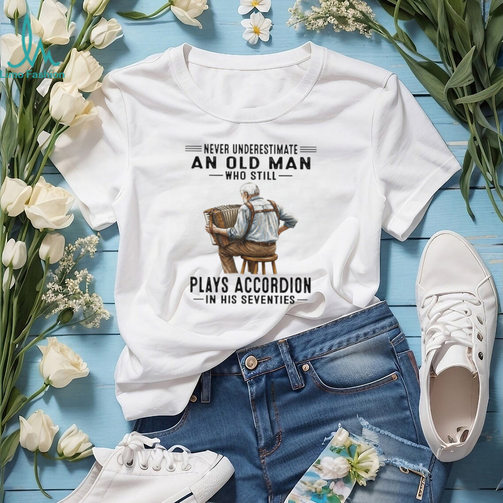 Never Underestimate An Old Man Who Still Plays Accordion In His Seventies T Shirt
