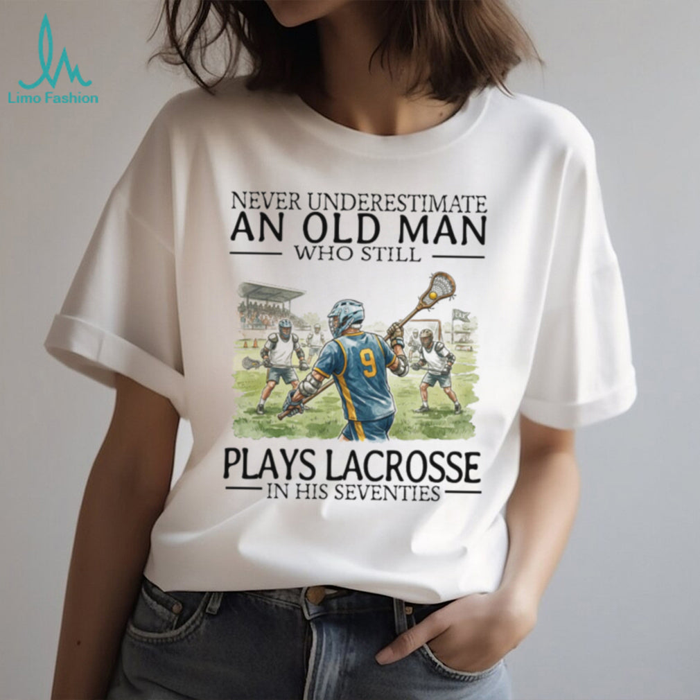 Never Underestimate An Old Man Who Still Plays Lacrosse In His 70s T Shirt