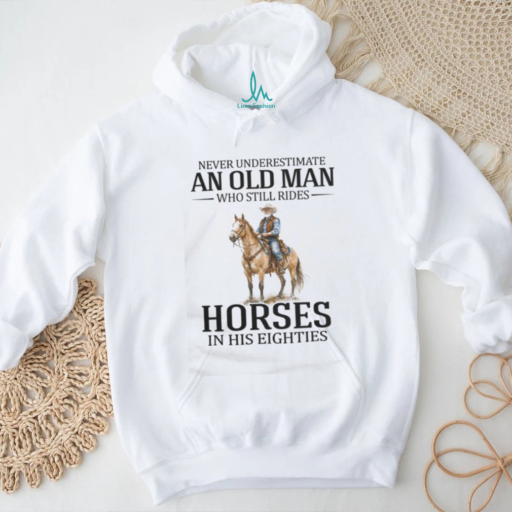 Never Underestimate An Old Man Who Still Rides Horses In His Eighties T Shirt