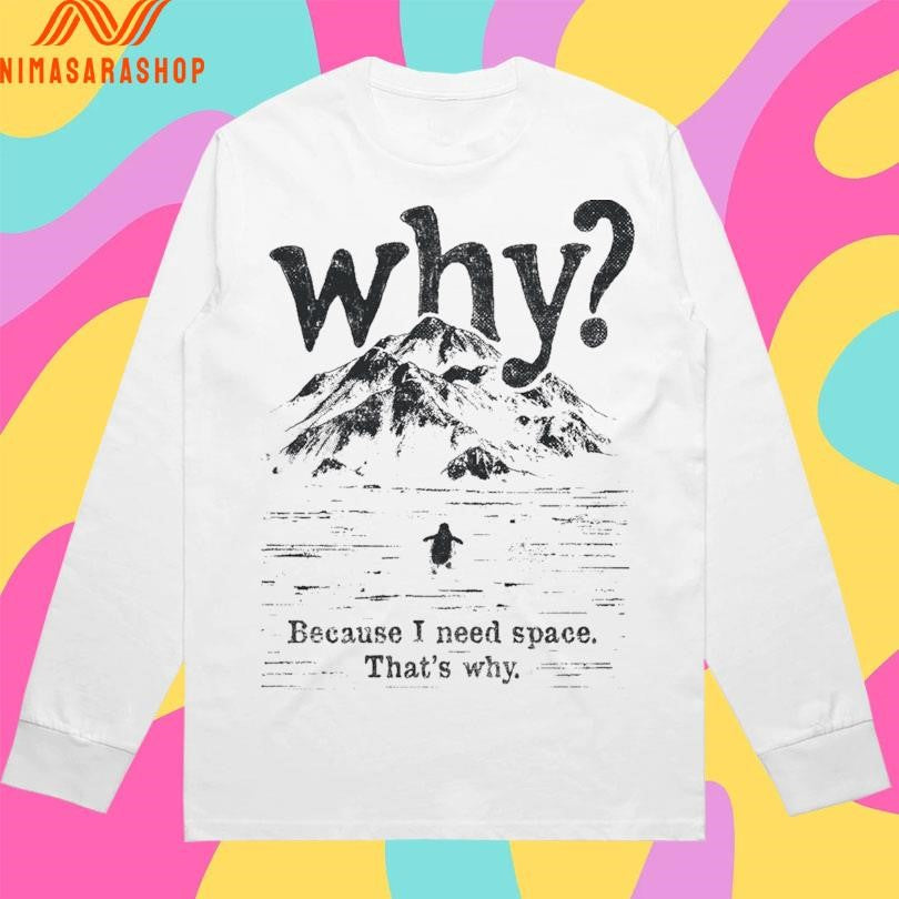 Nihilist Penguin Why Because I Need Space That’s Why Shirts