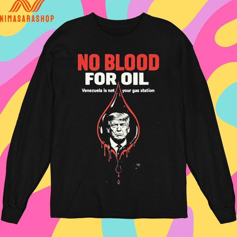 No Blood For Oil Venezuela Is Not Your Gas Station Shirts