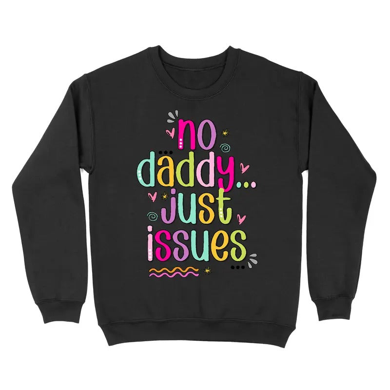 No Daddy Just Issues Crewneck Sweatshirt T-Shirts, Hoodie | UrbanDripWear.com