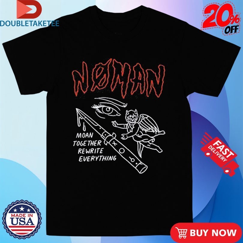 No Man Moan Together Rewrite Everything Shirts