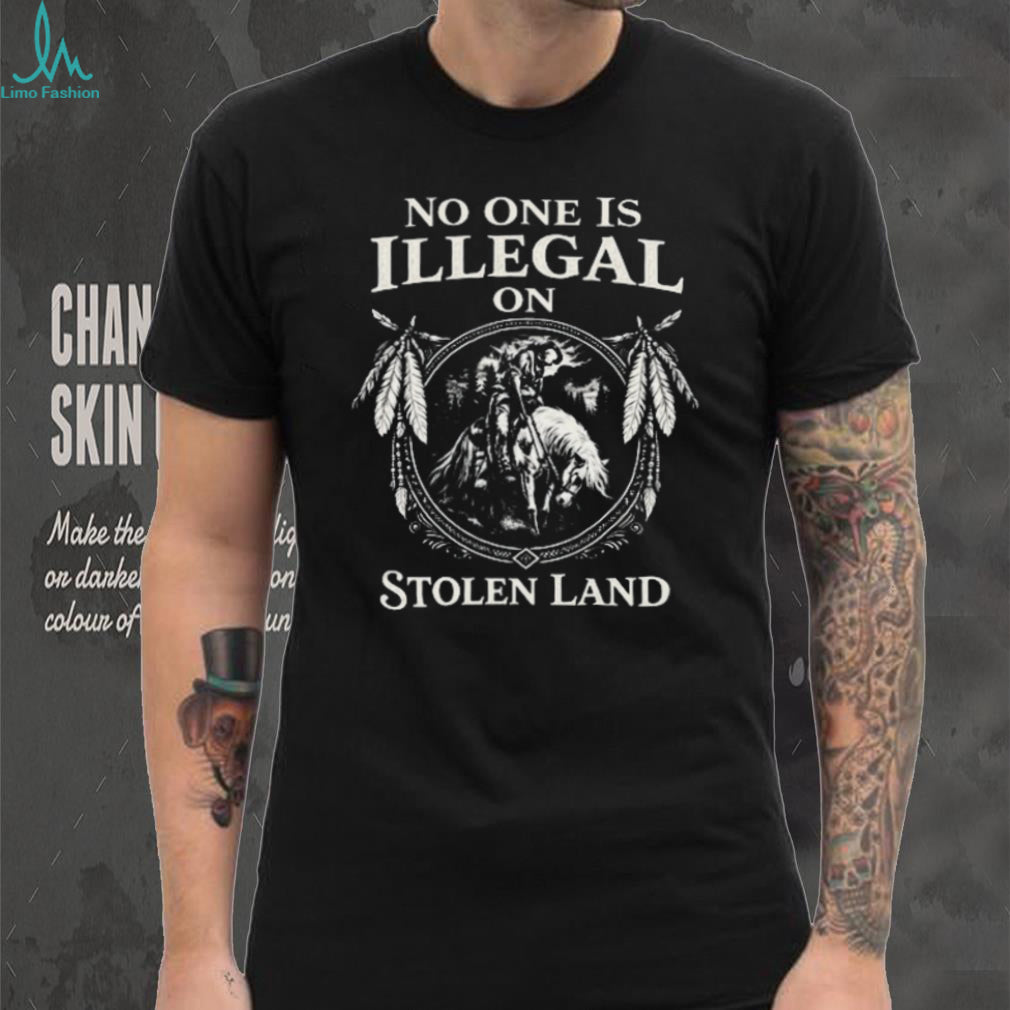 No One Is Illegal On Stolen Land Indigenous Native American T Shirt