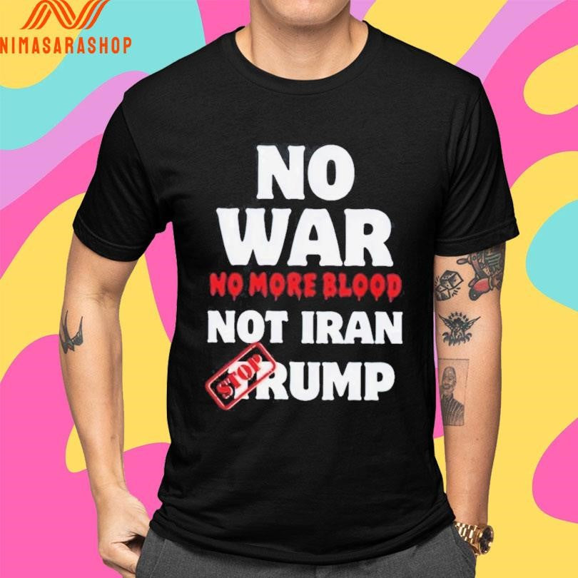 No War No More Blood Not Iran Stop Donald Trump Iran War 2026 Shirts