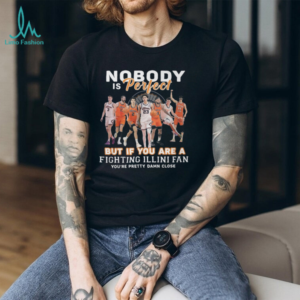 Nobody Is Perfect But If You Are A Fighting Illini Fan T Shirt