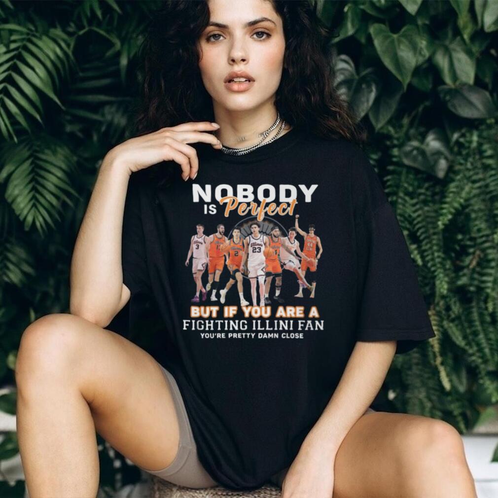 Nobody Is Perfect But If You Are A Fighting Illini Fan T Shirt