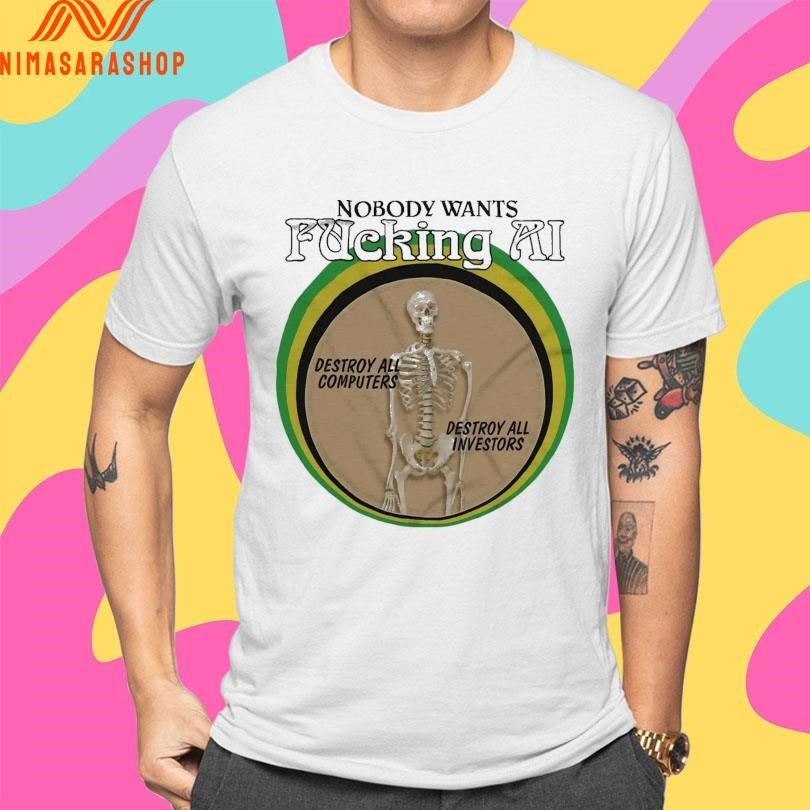 Nobody Wants Fucking Ai Destroy All Computers Destroy All Investors Skeleton Shirts