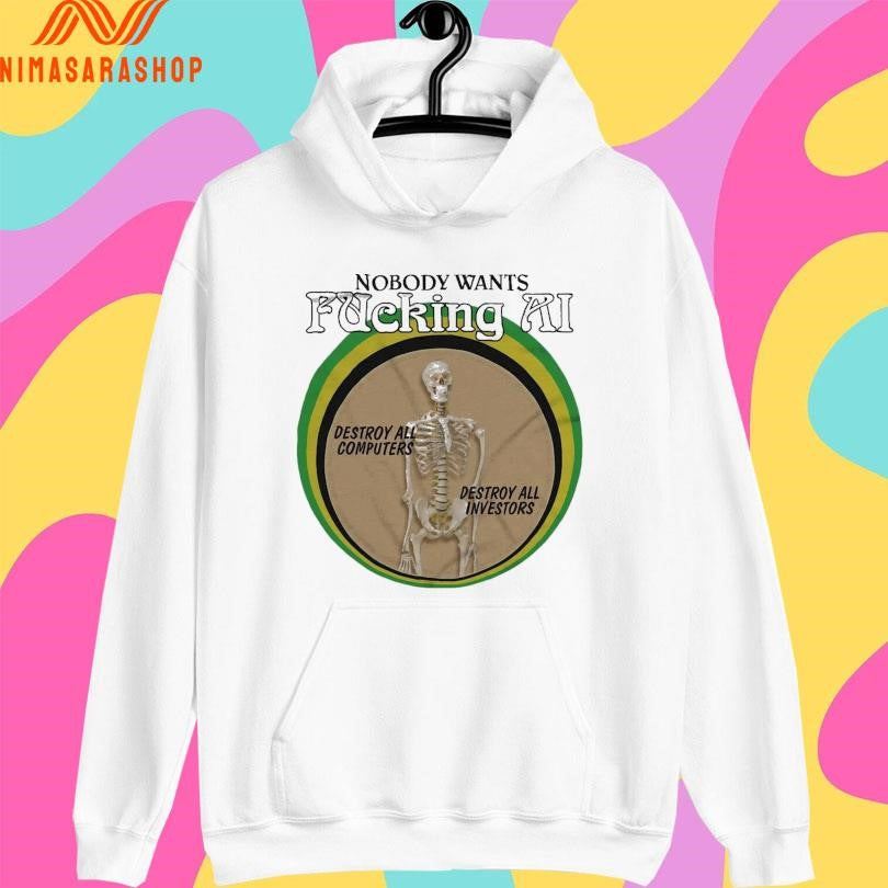 Nobody Wants Fucking Ai Destroy All Computers Destroy All Investors Skeleton Shirts