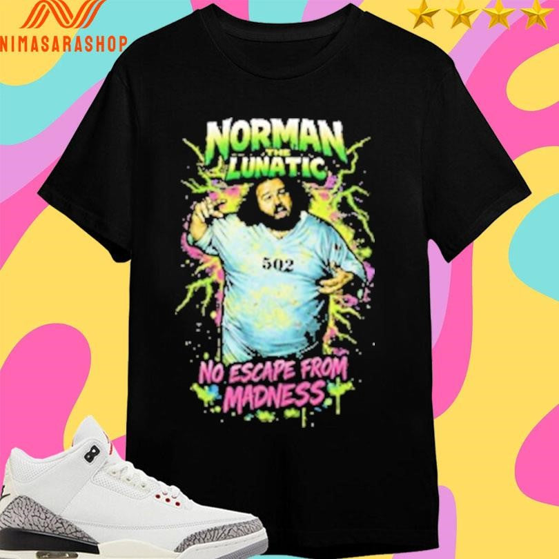 Norman The Lunatic No Escape From Madness Shirts
