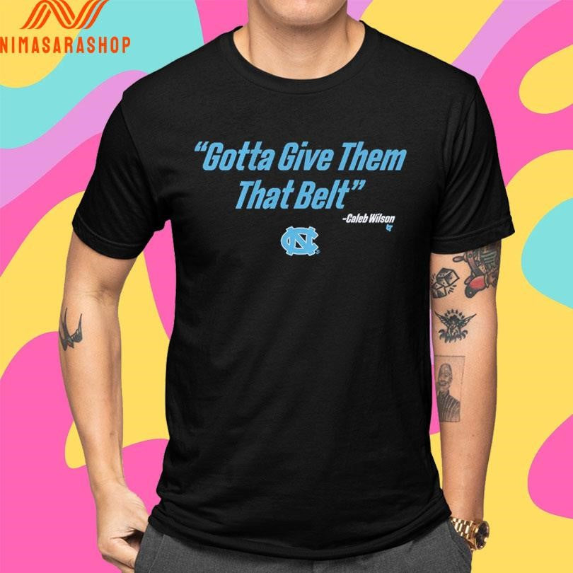 North Carolina Tar Heels Men’s Basketball Caleb Wilson Gotta Give Them That Belt Shirts