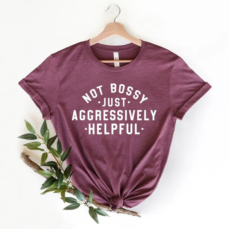 Not Bossy Just Aggressively Helpful Shirt, Gift For Bossy Friend, Sarcastic Mom Shirt, Unisex T-Shirt, Gifts For Her...