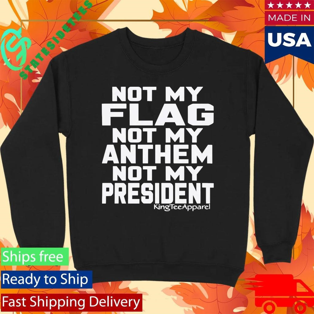 Not My Flag Not My Anthem Not My President Shirt