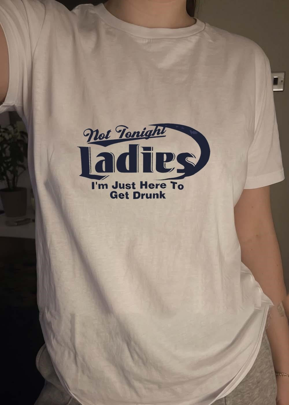 Not Tonight Ladies I’m Just Here to Get Drunk Funny Drinking T-Shirt