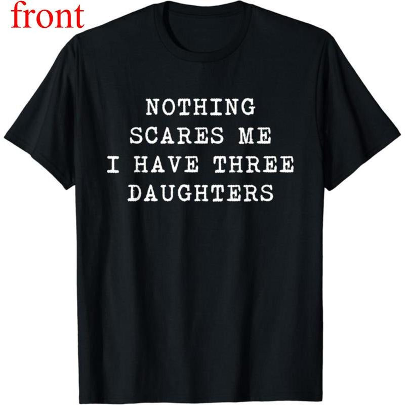 Nothing Scares Me I Have Three Daughters Funny Fathers Day T-Shirt Cotton Top graphic tees Hoodie, Sweatshirt