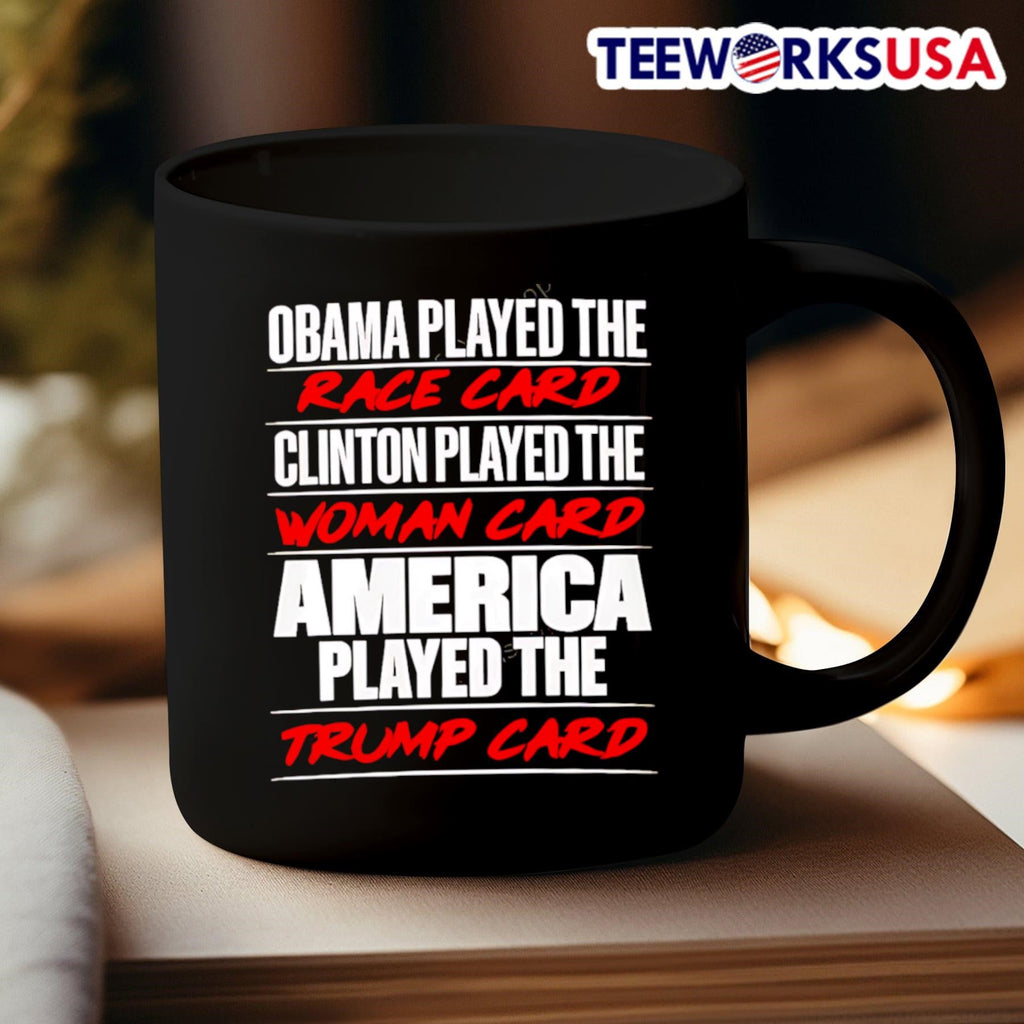 Obama Played The Race Card Clinton Played The Woman Card America Played The Trump Card Shirt