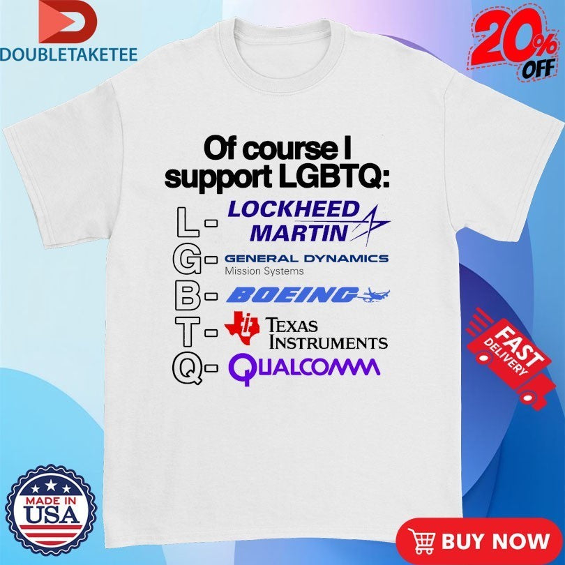 Of Course I Support LGBTQ Lockheed Martin General Dynamics Missions Systems Boeing Texas Instruments Qualcomm Shirts