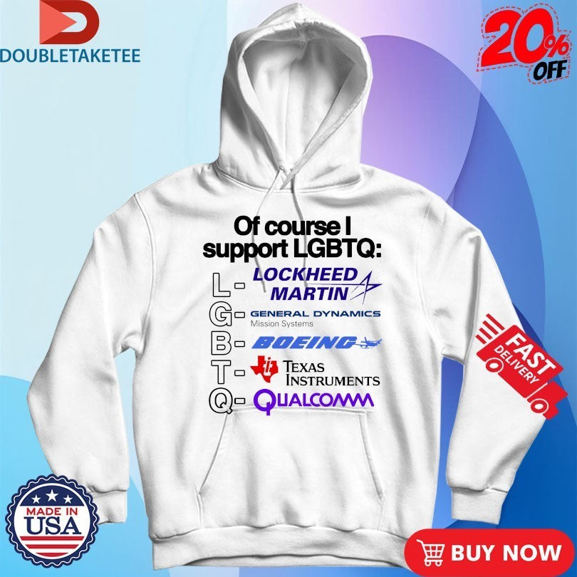 Of Course I Support LGBTQ Lockheed Martin General Dynamics Missions Systems Boeing Texas Instruments Qualcomm Shirts