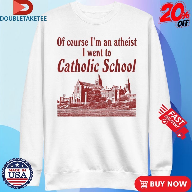 Of Course I’m An Atheist I Went To Catholic School Shirts