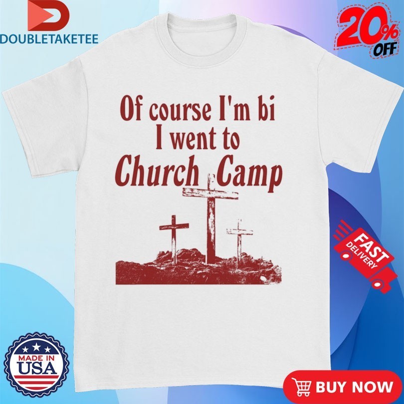 Of Course I’m Bi I Went To Church Camp Bible Shirts